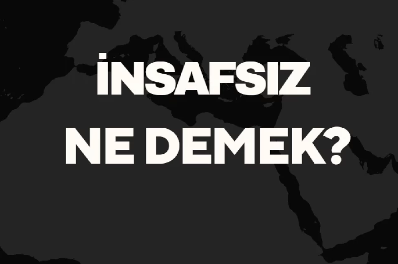 İnsafsız Ne Demek TDK?