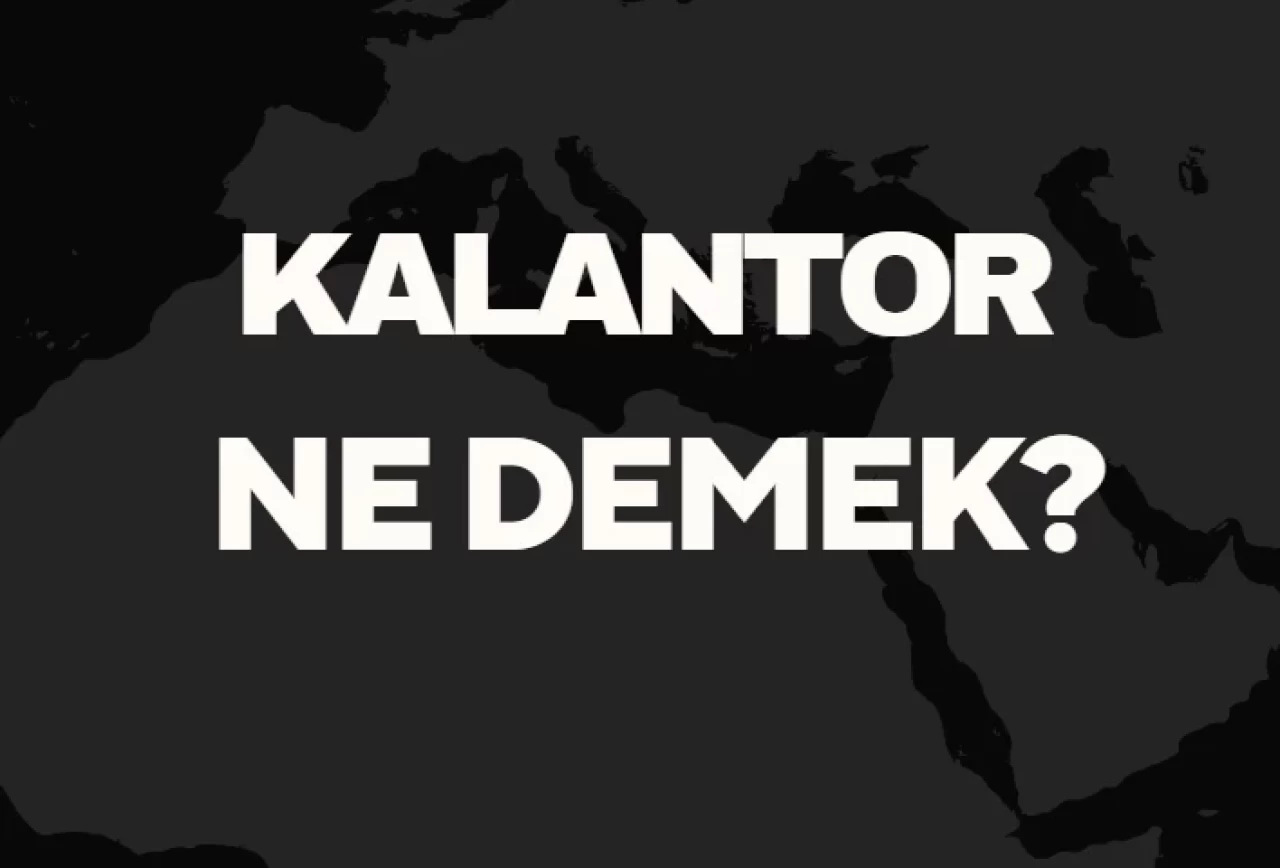 Kalantor Ne Demek TDK? Anlamı ve Örnek Kullanım Alanları