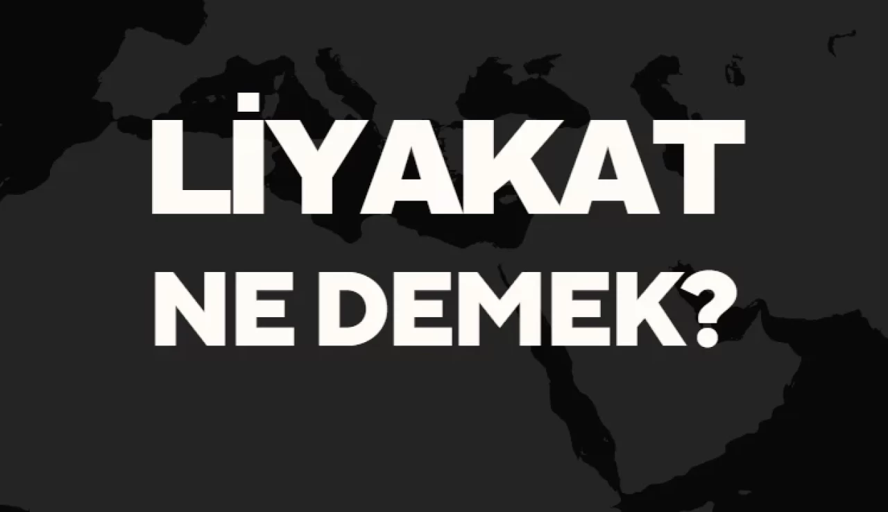 Liyakat Ne Demek? Liyakat TDK Anlamı, Önemi ve Örneklerle Açıklama