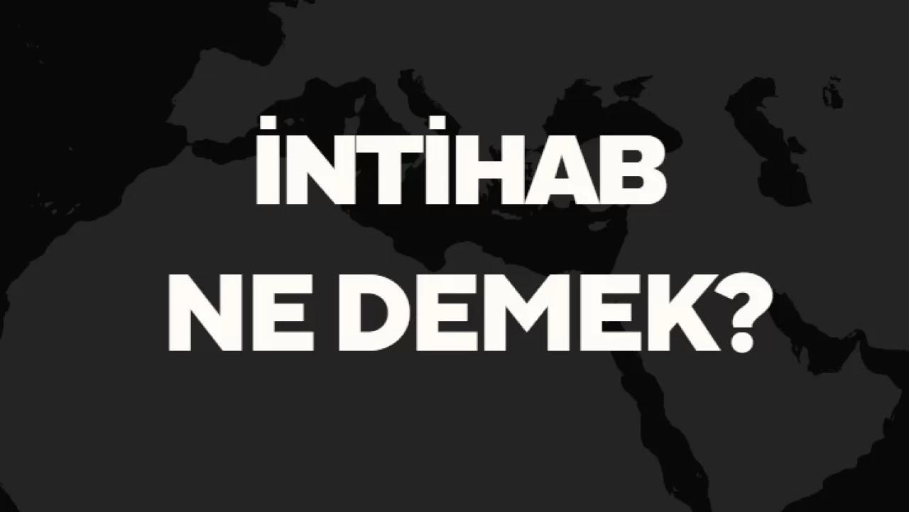 İntihab Nedir, Ne Demek TDK? Anlamı ve Örnek Kullanım Alanları