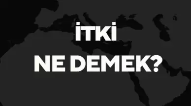 İtki Ne Demek TDK? Anlamı ve Örnek Kullanım Alanları